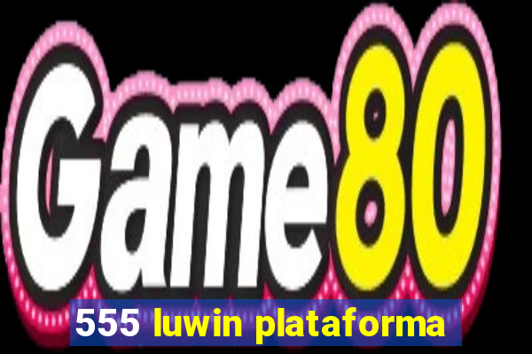 555 luwin plataforma